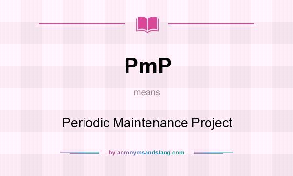 What does PmP mean? It stands for Periodic Maintenance Project
