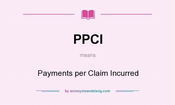 What does PPCI mean? It stands for Payments per Claim Incurred
