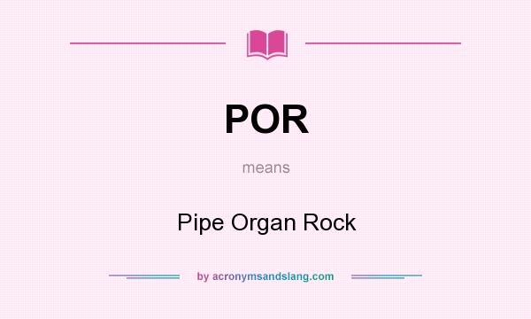 What does POR mean? It stands for Pipe Organ Rock