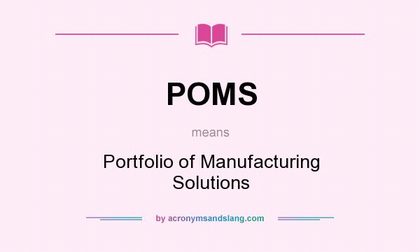 What does POMS mean? It stands for Portfolio of Manufacturing Solutions