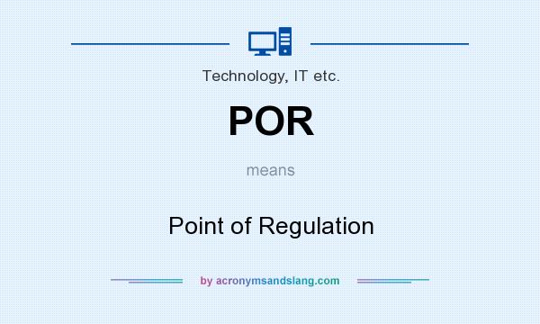 What does POR mean? It stands for Point of Regulation