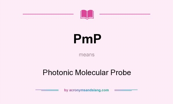 What does PmP mean? It stands for Photonic Molecular Probe