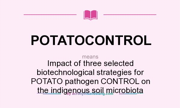 What does POTATOCONTROL mean? It stands for Impact of three selected biotechnological strategies for POTATO pathogen CONTROL on the indigenous soil microbiota