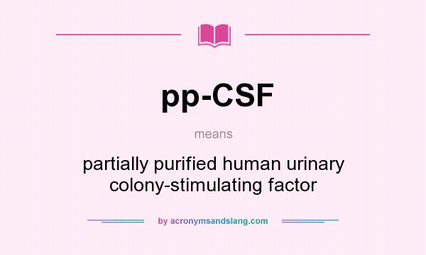 What does pp-CSF mean? It stands for partially purified human urinary colony-stimulating factor