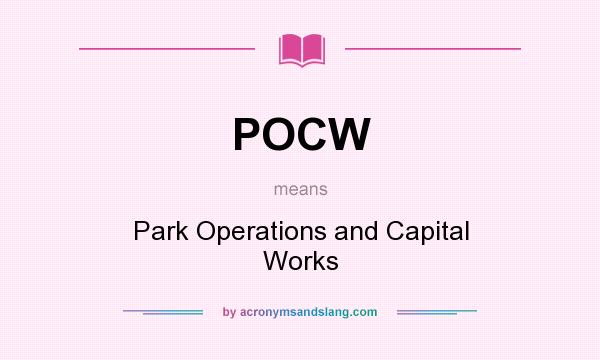 What does POCW mean? It stands for Park Operations and Capital Works