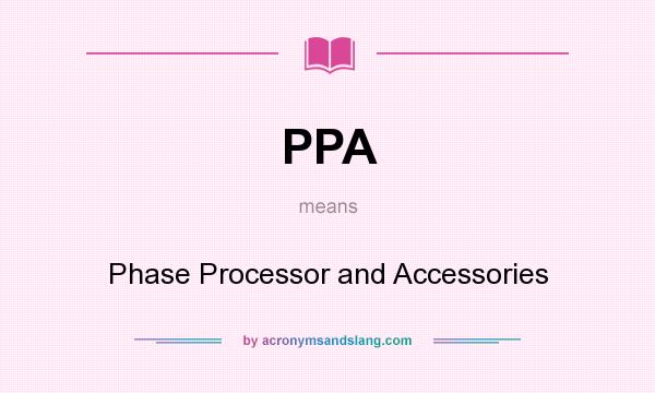 What does PPA mean? It stands for Phase Processor and Accessories