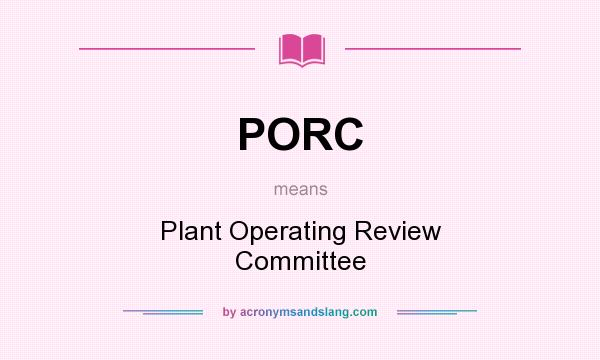 What does PORC mean? It stands for Plant Operating Review Committee