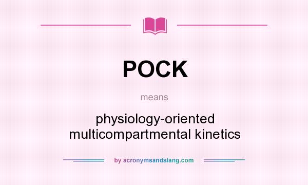 What does POCK mean? It stands for physiology-oriented multicompartmental kinetics