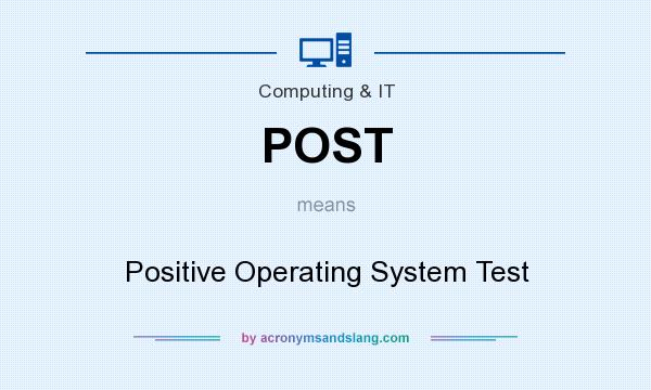 What does POST mean? It stands for Positive Operating System Test
