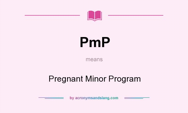 What does PmP mean? It stands for Pregnant Minor Program