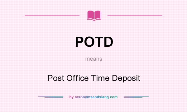 What does POTD mean? It stands for Post Office Time Deposit