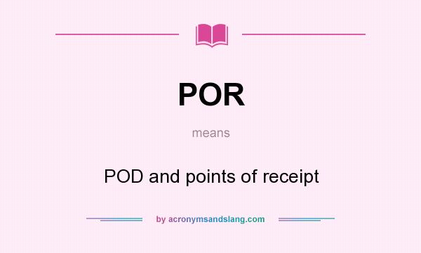 What does POR mean? It stands for POD and points of receipt