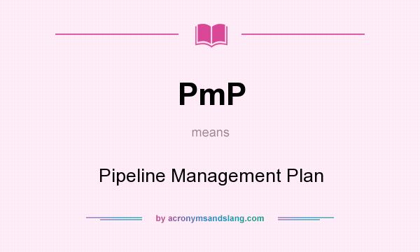 What does PmP mean? It stands for Pipeline Management Plan