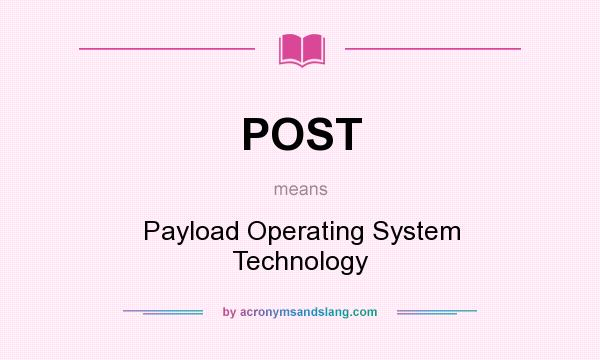 What does POST mean? It stands for Payload Operating System Technology