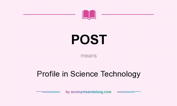 What does POST mean? It stands for Profile in Science Technology