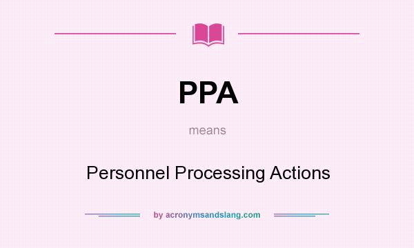 What does PPA mean? It stands for Personnel Processing Actions