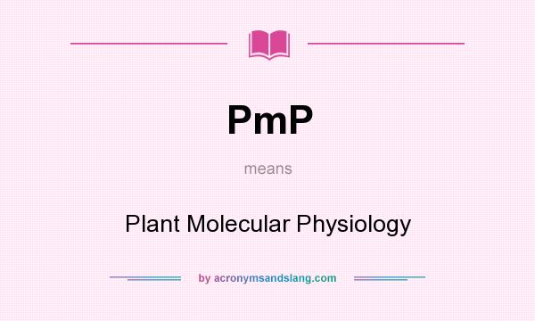 What does PmP mean? It stands for Plant Molecular Physiology