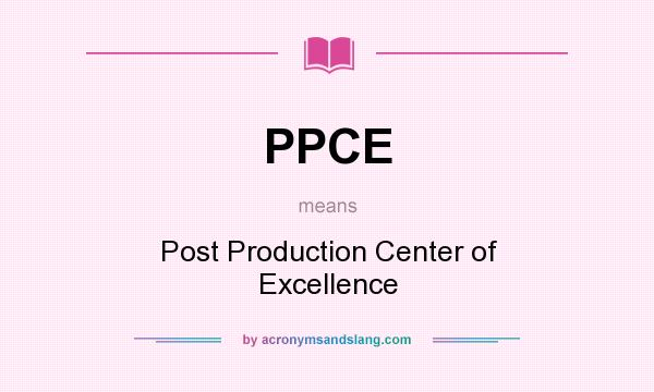 What does PPCE mean? It stands for Post Production Center of Excellence