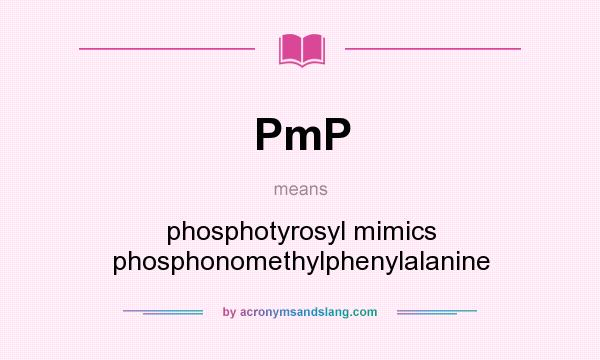 What does PmP mean? It stands for phosphotyrosyl mimics phosphonomethylphenylalanine