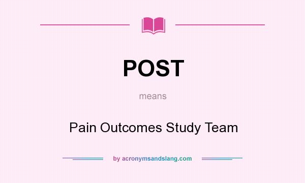 What does POST mean? It stands for Pain Outcomes Study Team