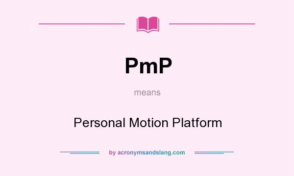 What does PmP mean? It stands for Personal Motion Platform