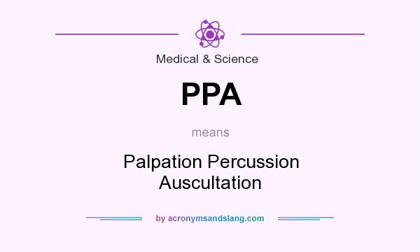 What does PPA mean? It stands for Palpation Percussion Auscultation