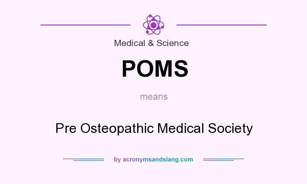What does POMS mean? It stands for Pre Osteopathic Medical Society