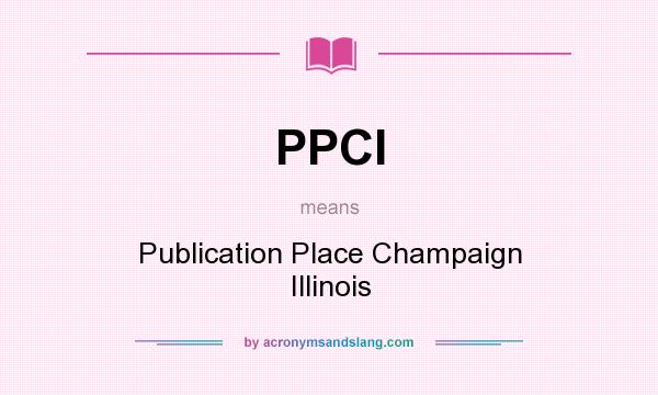 What does PPCI mean? It stands for Publication Place Champaign Illinois