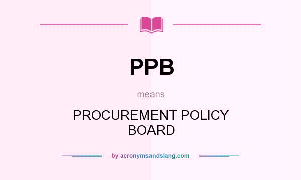 What does PPB mean? It stands for PROCUREMENT POLICY BOARD