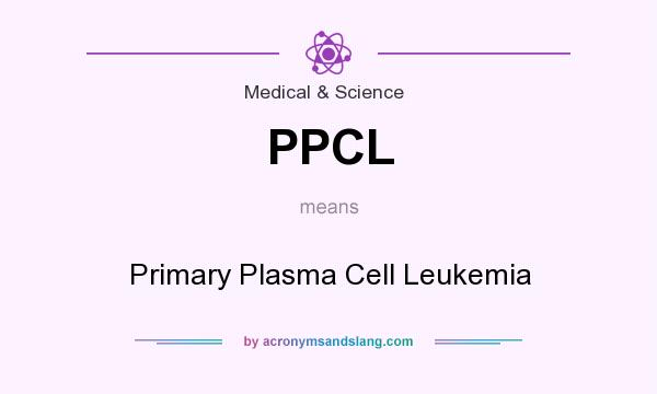 What does PPCL mean? It stands for Primary Plasma Cell Leukemia