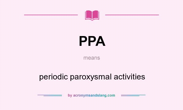 What does PPA mean? It stands for periodic paroxysmal activities