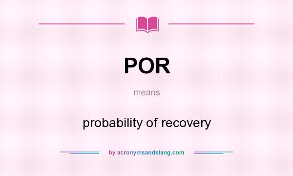 What does POR mean? It stands for probability of recovery