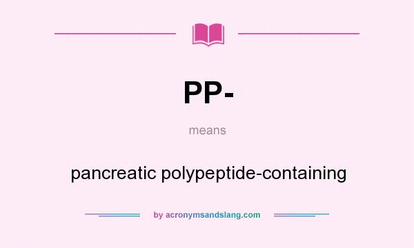 What does PP- mean? It stands for pancreatic polypeptide-containing