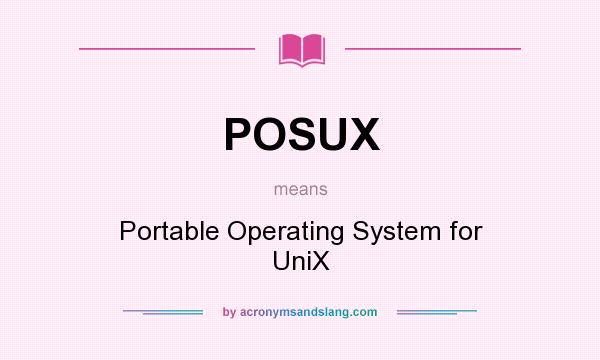 What does POSUX mean? It stands for Portable Operating System for UniX