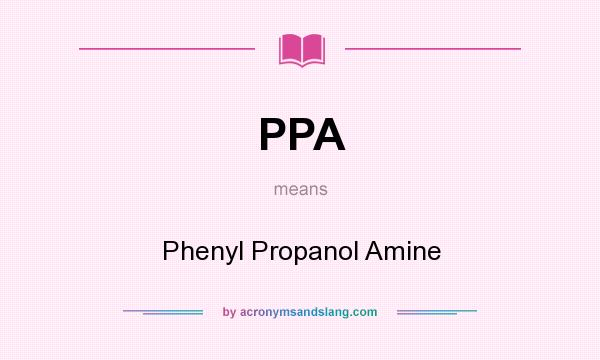 What does PPA mean? It stands for Phenyl Propanol Amine