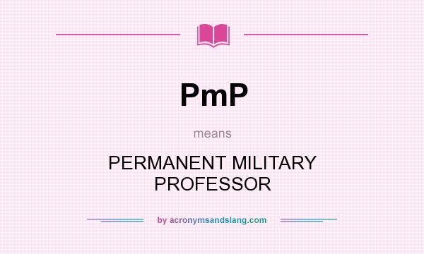What does PmP mean? It stands for PERMANENT MILITARY PROFESSOR