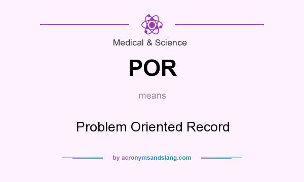 What does POR mean? It stands for Problem Oriented Record