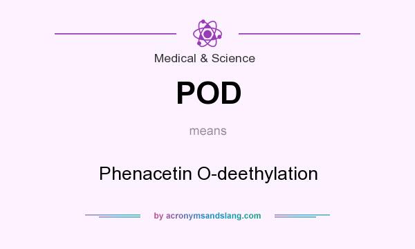 What does POD mean? It stands for Phenacetin O-deethylation