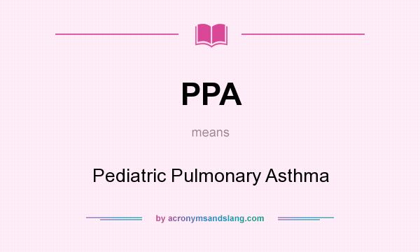 What does PPA mean? It stands for Pediatric Pulmonary Asthma