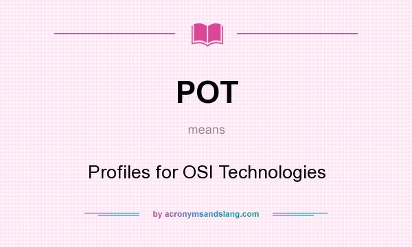 What does POT mean? It stands for Profiles for OSI Technologies