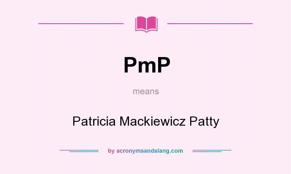 What does PmP mean? It stands for Patricia Mackiewicz Patty