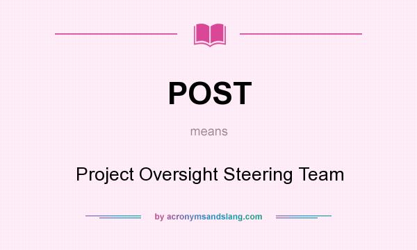 What does POST mean? It stands for Project Oversight Steering Team
