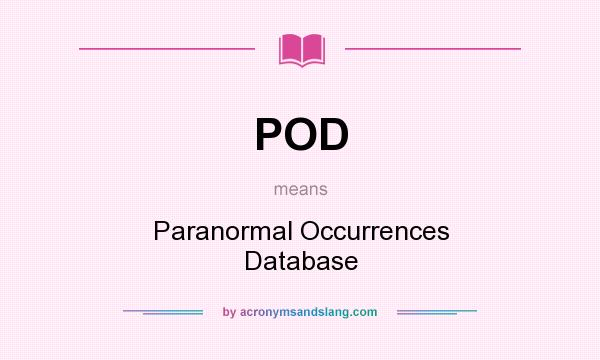 What does POD mean? It stands for Paranormal Occurrences Database