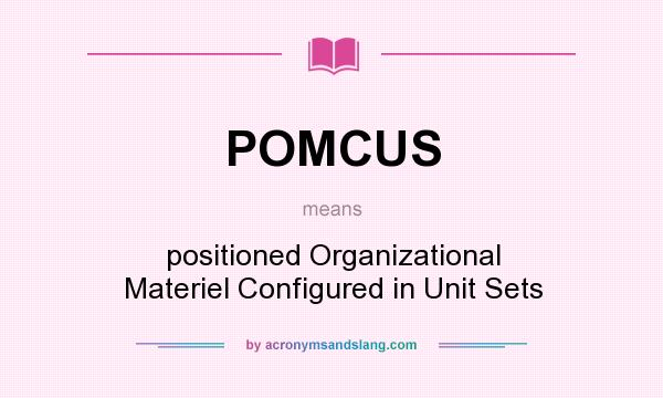 What does POMCUS mean? It stands for positioned Organizational Materiel Configured in Unit Sets