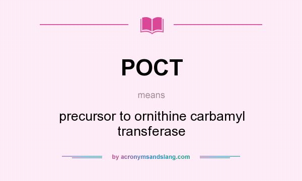 What does POCT mean? It stands for precursor to ornithine carbamyl transferase