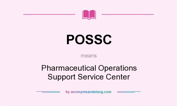 What does POSSC mean? It stands for Pharmaceutical Operations Support Service Center