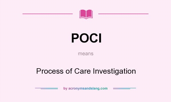 What does POCI mean? It stands for Process of Care Investigation