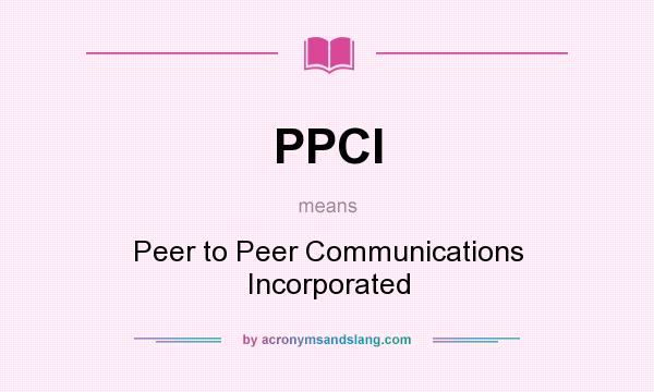 What does PPCI mean? It stands for Peer to Peer Communications Incorporated