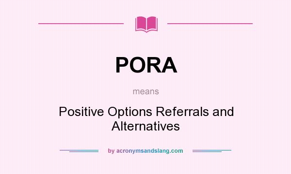 What does PORA mean? It stands for Positive Options Referrals and Alternatives