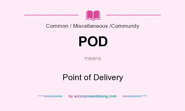 What does POD mean? It stands for Point of Delivery